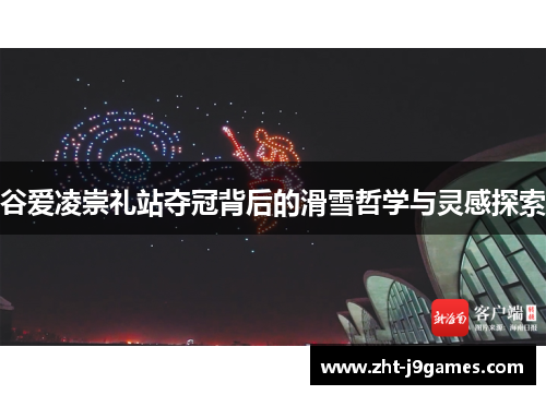 谷爱凌崇礼站夺冠背后的滑雪哲学与灵感探索 谷爱凌崇礼站夺冠背后的滑雪哲学与灵感探索
