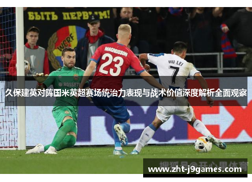 久保建英对阵国米英超赛场统治力表现与战术价值深度解析全面观察