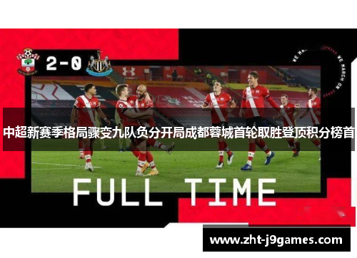 中超新赛季格局骤变九队负分开局成都蓉城首轮取胜登顶积分榜首