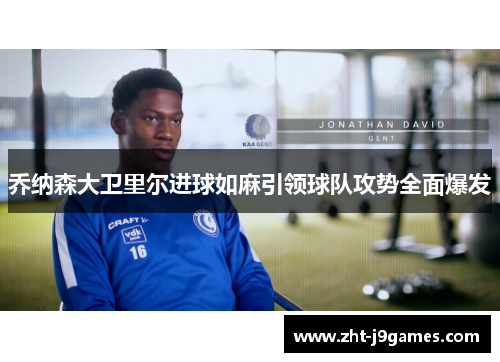乔纳森大卫里尔进球如麻引领球队攻势全面爆发 乔纳森大卫里尔进球如麻引领球队攻势全面爆发